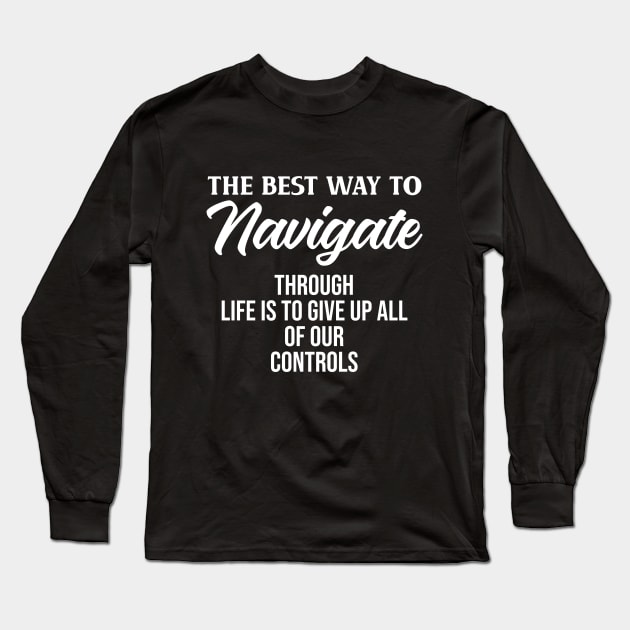 The best way to navigate through life is to give up all of our controls Long Sleeve T-Shirt by potatonamotivation